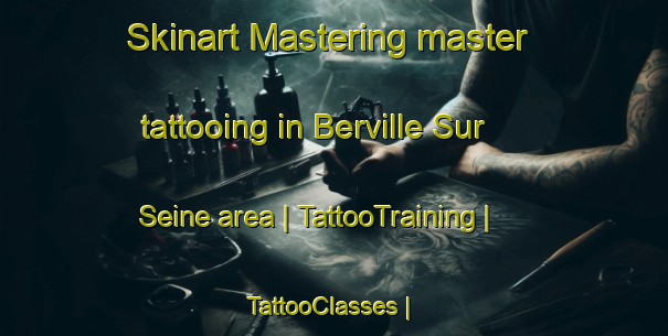Skinart Mastering master tattooing in Berville Sur Seine area | TattooTraining | TattooClasses | SkinartTraining-France